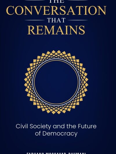 farhang mossavar rahmani - The Conversation That Remains Civil Society and The Future of Democracy